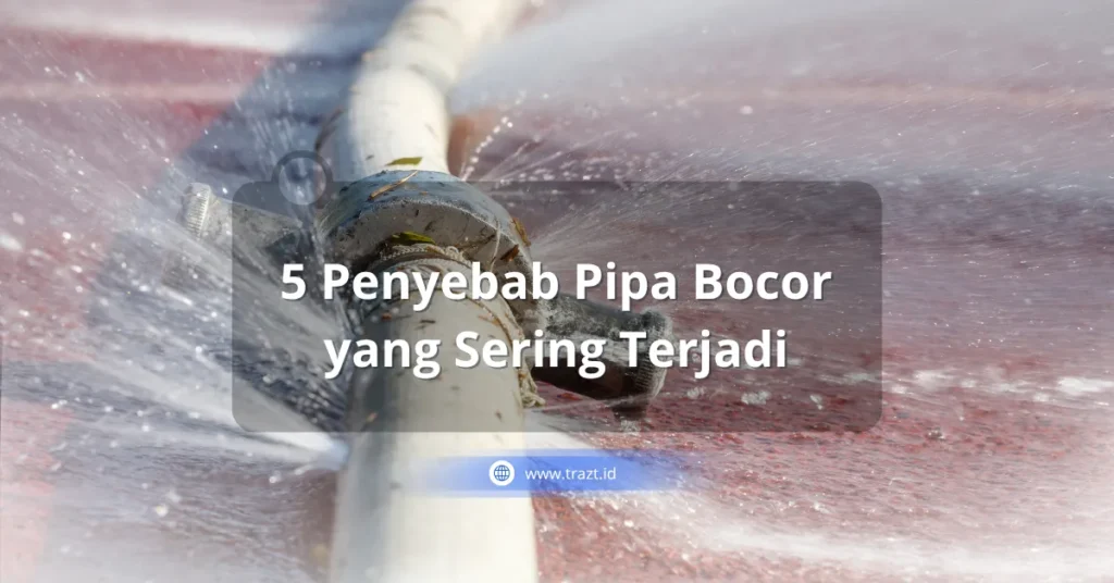 Penyebab Pipa Bocor yang Sering Terjadi