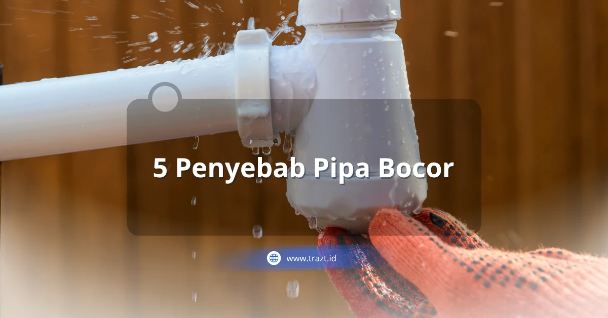 5 Penyebab Pipa Bocor yang Sering Terjadi, Cara Mengatasi, dan Biaya Perbaikan