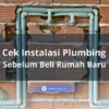 Cek Instalasi Plumbing Sebelum Beli Rumah Baru